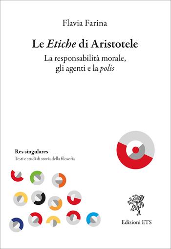 Le etiche di Aristotele. La responsabilità morale, gli agenti e la polis - Flavia Farina - Libro Edizioni ETS 2025, Res singulares. Testi e studi di storia | Libraccio.it