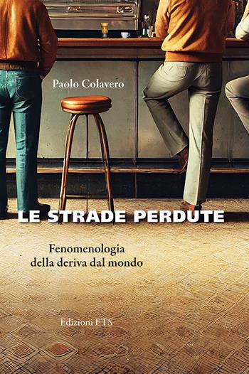 Le strade perdute. Fenomenologia della deriva dal mondo - Paolo Colavero - Libro Edizioni ETS 2025 | Libraccio.it