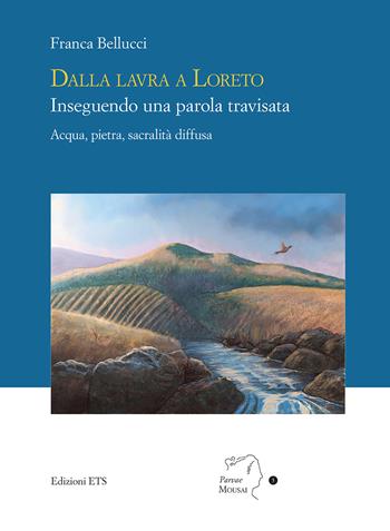 Dalla lavra a Loreto. Inseguendo una parola travisata. Acqua, pietra, sacralità diffusa - Franca Bellucci - Libro Edizioni ETS 2025, Parvae Mousai | Libraccio.it