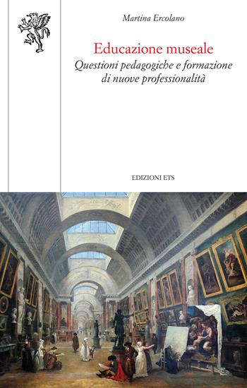 Educazione museale. Questioni pedagogiche e formazione di nuove professionalità - Martina Ercolano - Libro Edizioni ETS 2025, Scienze dell'educazione | Libraccio.it