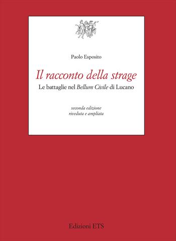 Il racconto della strage. Le battaglie nel «Bellum civile» di Lucano - Paolo Esposito - Libro Edizioni ETS 2025, Testi e studi di cultura classica | Libraccio.it