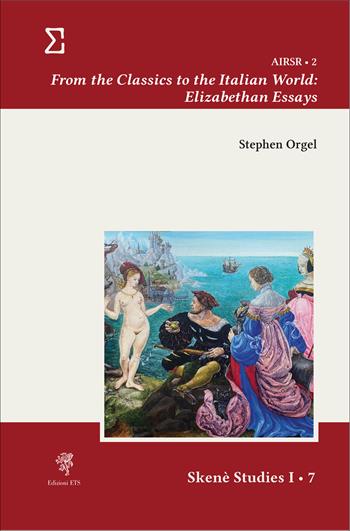 From the classics to the Italian world: Elizabethan essays - Stephen Orgel - Libro Edizioni ETS 2025, Skenè. Studies | Libraccio.it
