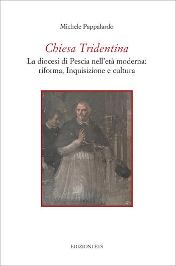 Chiesa Tridentina. La diocesi di Pescia nell'età moderna: riforma, Inquisizione e cultura - Michele Pappalardo - Libro Edizioni ETS 2025, Quaderni della biblioteca capitolare di Pescia | Libraccio.it