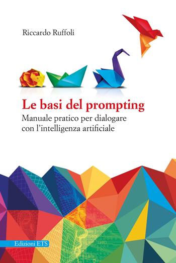 Le basi del prompting. Manuale pratico per dialogare con l'intelligenza artificiale - Riccardo Ruffoli - Libro Edizioni ETS 2025 | Libraccio.it