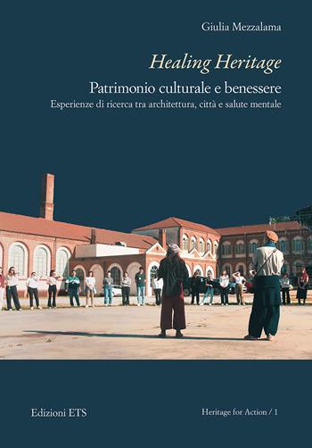 Healing Heritage. Patrimonio culturale e benessere. Esperienze di ricerca tra architettura, città e salute mentale - Giulia Mezzalama - Libro Edizioni ETS 2025 | Libraccio.it