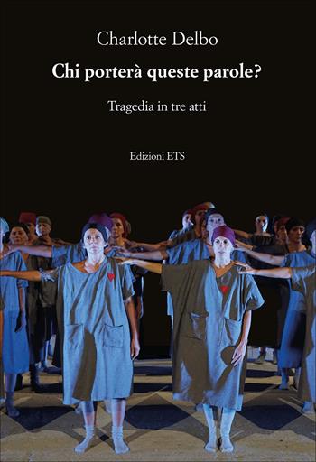 Chi porterà queste parole? Tragedia in tre atti - Charlotte Delbo - Libro Edizioni ETS 2025, Istoreco | Libraccio.it