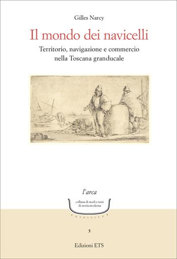 Il mondo dei navicelli. Territorio, navigazione e commercio nella Toscana granducale - Narcy Gilles - Libro Edizioni ETS 2025, L' arca. Collana di studi e testi di storia moderna | Libraccio.it