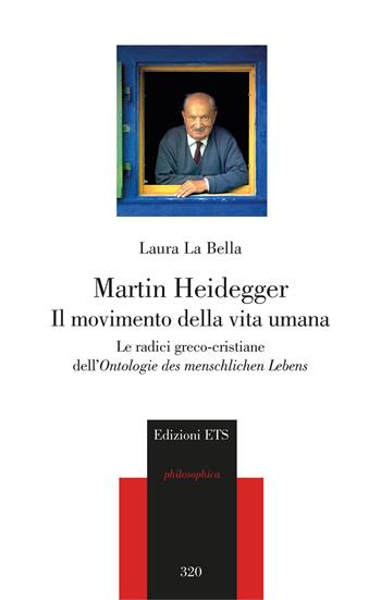 Martin Heidegger. Il movimento della vita umana. Le radici greco-cristiane dell’Ontologie des menschlichen Lebens - Laura La Bella - Libro Edizioni ETS 2025, Philosophica | Libraccio.it