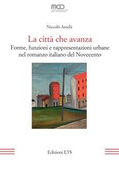 La città che avanza. Forme, funzioni e rappresentazioni urbane nel romanzo italiano del Novecento