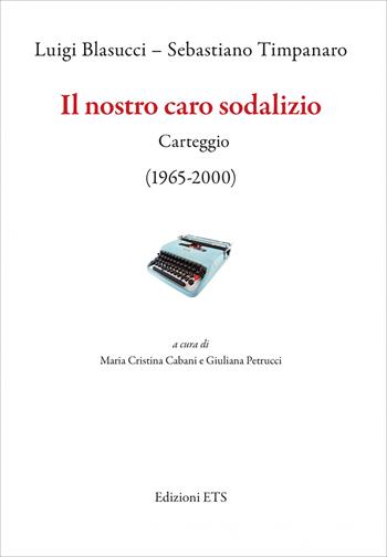 Il nostro caro sodalizio. Carteggio (1965-2000) - Luigi Blasucci, Sebastiano Timpanaro - Libro Edizioni ETS 2026 | Libraccio.it