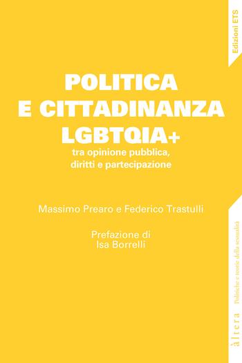 Politica e cittadinanza LGBTQIA+ tra opinione pubblica, diritti e partecipazione - Massimo Prearo, Federico Trastulli - Libro Edizioni ETS 2025, Altera | Libraccio.it