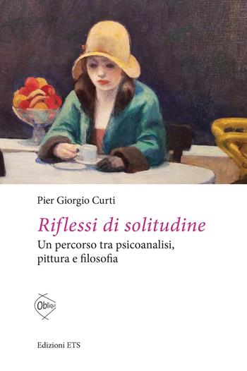 Riflessi di solitudine. Un percorso tra psicoanalisi, pittura e filosofia - Pier Giorgio Curti - Libro Edizioni ETS 2025, Obliqui | Libraccio.it