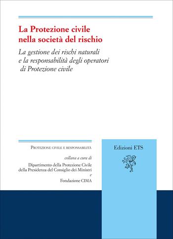 La protezione civile nella società del rischio. La gestione dei rischi naturali e la responsabilità degli operatori di Protezione civile  - Libro Edizioni ETS 2025, Protezione civile e responsabilità | Libraccio.it