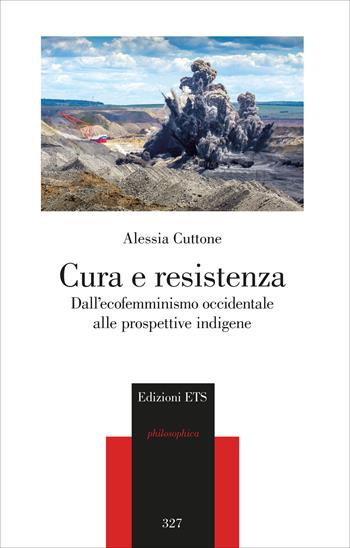 Cura e resistenza. Dall'ecofemminismo occidentale alle prospettive indigene - Alessia Cuttone - Libro Edizioni ETS 2025, Philosophica | Libraccio.it