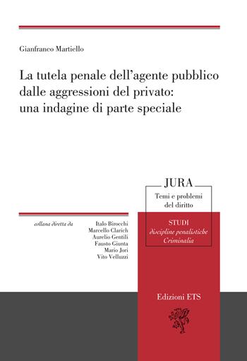 La tutela penale dell'agente pubblico dalle aggressioni del privato: una indagine di parte speciale - Gianfranco Martiello - Libro Edizioni ETS 2025, Jura. Temi e problemi del diritto | Libraccio.it
