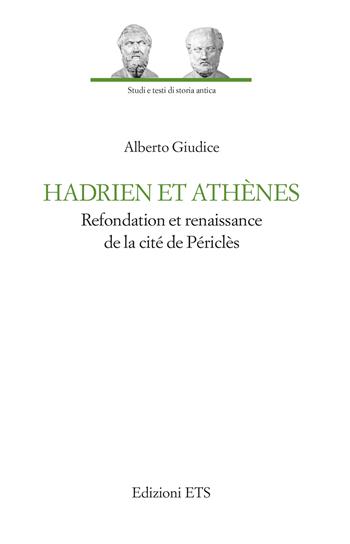 Hadrien et Athènes. Refondation et renaissance de la cité de Périclès - Alberto Giudice - Libro Edizioni ETS 2025, Studi e testi di storia antica | Libraccio.it