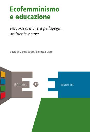 Ecofemminismo e educazione. Percorsi critici tra pedagogia, ambiente e cura  - Libro Edizioni ETS 2025, Education | Libraccio.it