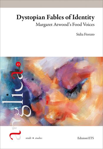 Dystopian fables of identity. Margaret Atwood’s food voices - Sidia Fiorato - Libro Edizioni ETS 2025, Anglica | Libraccio.it