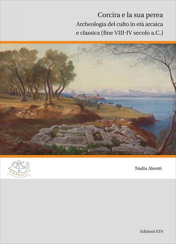Corcira e la sua perea. Archeologia del culto in età arcaica e classica (fine VIII-IV secolo a.C.) - Nadia Aleotti - Libro Edizioni ETS 2026, Diabaseis | Libraccio.it