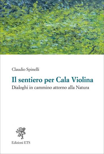 Il sentiero per Cala Violina. Dialoghi in cammino attorno alla natura - Claudio Spinelli - Libro Edizioni ETS 2025 | Libraccio.it