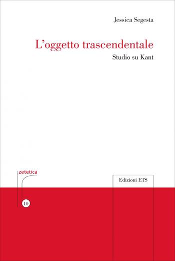 L'oggetto trascendentale. Studio su Kant - Jessica Segesta - Libro Edizioni ETS 2026, Zetetica | Libraccio.it