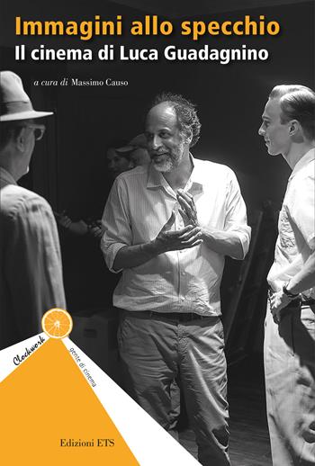 Immagini allo specchio. Il cinema di Luca Guadagnino  - Libro Edizioni ETS 2025, Clockwork. Gente di cinema | Libraccio.it