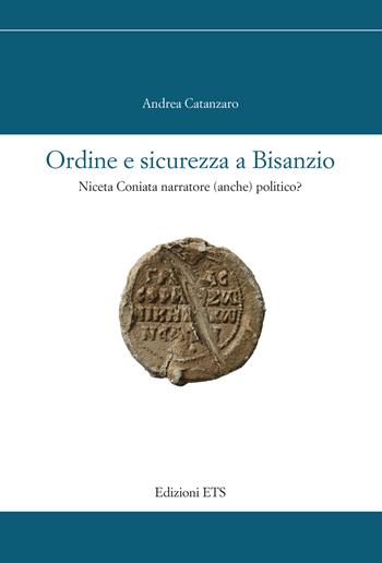 Ordine e sicurezza a Bisanzio. Niceta Coniata narratore (anche) politico? - Andrea Catanzaro - Libro Edizioni ETS 2025, Storia e politica | Libraccio.it