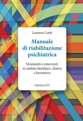 Manuale di riabilitazione psichiatrica. Strumenti e interventi in ambito familiare, clinico e lavorativo - Lorenzo Conti - Libro Edizioni ETS 2025, Compendium academicum | Libraccio.it