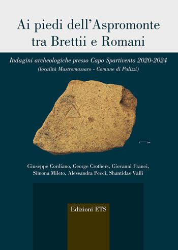 Ai piedi dell'Aspromonte tra Brettii e Romani. Indagini archeologiche presso Capo Spartivento 2020-2024 (località Mastromassaro-Comune di Palizzi) - Giuseppe Cordiano, George Crothers, Giovanni Franci - Libro Edizioni ETS 2025, Agri e chorai tra Magna Grecia e Etruria | Libraccio.it