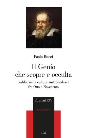 Il genio che scopre e occulta. Galileo nella cultura austro-tedesca fra Otto e Novecento - Paolo Bucci - Libro Edizioni ETS 2025, Philosophica | Libraccio.it