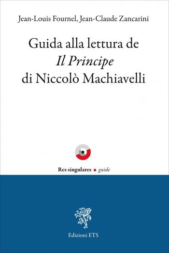 Guida alla lettura de «Il Principe» di Niccolò Machiavelli - Jean-Louis Fournel, Jean-Claude Zancarini - Libro Edizioni ETS 2026, Res singulares. Guide | Libraccio.it