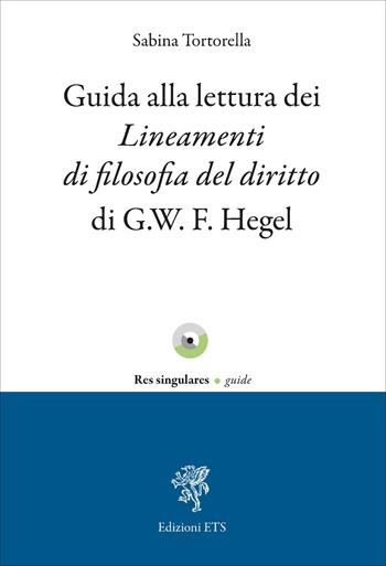 Guida alla lettura dei lineamenti di filosofia del diritto di G.W.F. Hegel - Sabina Tortorella - Libro Edizioni ETS 2026, Res singulares. Guide | Libraccio.it