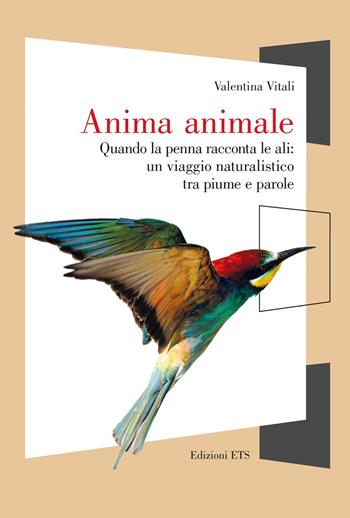 Anima animale. Quando la penna racconta le ali: un viaggio naturalistico tra piume e parole - Valentina Vitali - Libro Edizioni ETS 2026, Finestre. I libri di Naturalmente scienza | Libraccio.it