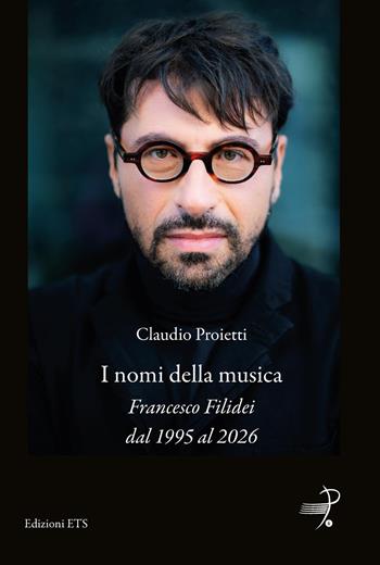 I nomi della musica. Francesco Filidei dal 1995 al 2026 - Claudio Proietti - Libro Edizioni ETS 2026, Parlando di musica, emozioni, didattica | Libraccio.it