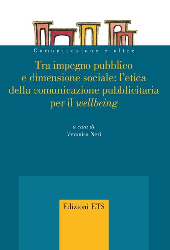 Tra impegno pubblico e dimensione sociale: l'etica della comunicazione pubblicitaria per il «wellbeing»  - Libro Edizioni ETS 2026, Comunicazione e oltre | Libraccio.it