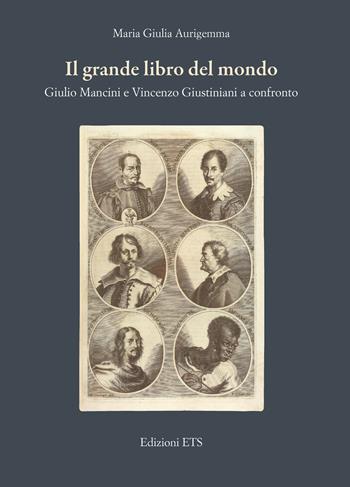 Il grande libro del mondo. Giulio Mancini e Vincenzo Giustiniani a confronto - Maria Giulia Aurigemma - Libro Edizioni ETS 2025 | Libraccio.it