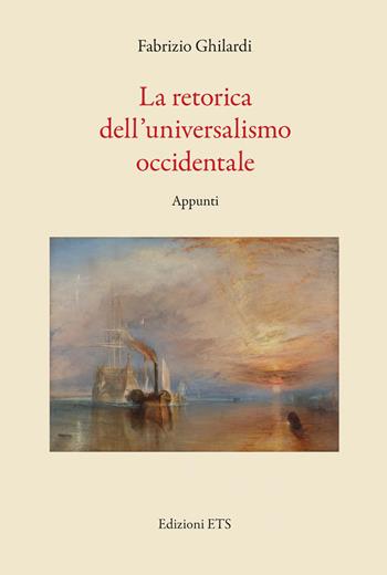 La retorica dell'universalismo occidentale - Fabrizio Ghilardi - Libro Edizioni ETS 2026 | Libraccio.it
