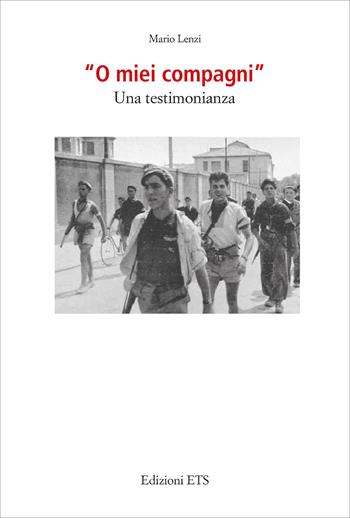 «O miei compagni». Una testimonianza - Mario Lenzi - Libro Edizioni ETS 2026, Istoreco | Libraccio.it