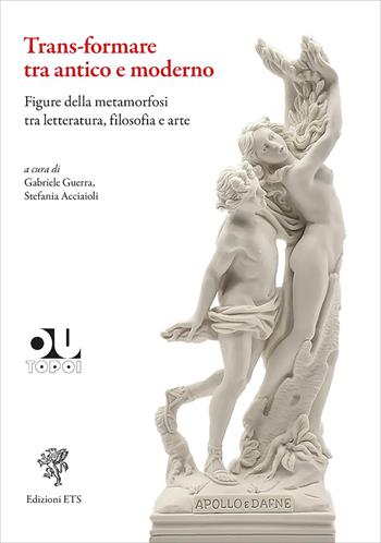 Trans-formare tra antico e moderno. Figure della metamorfosi tra letteratura, filosofia e arte  - Libro Edizioni ETS 2026, OuTopoi | Libraccio.it