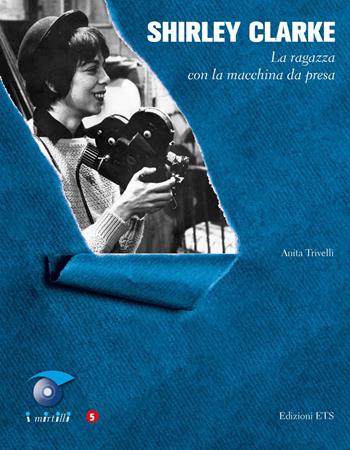 Shirley Clarke. La ragazza con la macchina da presa - Anita Trivelli - Libro Edizioni ETS 2026, I mirtilli | Libraccio.it