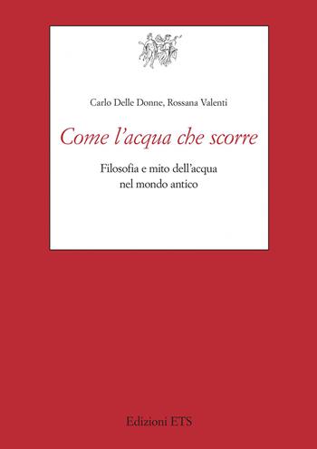 Come l'acqua che scorre. Filosofia e mito dell’acqua nel mondo antico - Carlo Delle Donne, Rossana Valenti - Libro Edizioni ETS 2026, Testi e studi di cultura classica | Libraccio.it