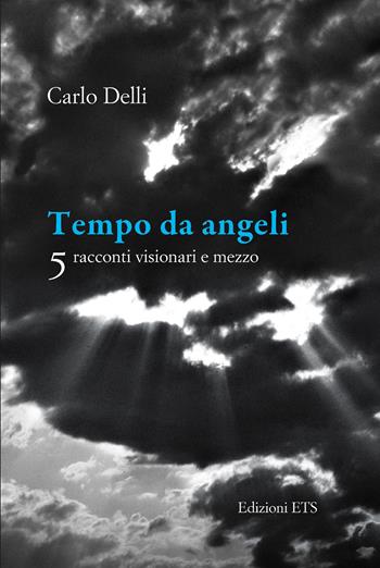Tempo da angeli. 5 racconti visionari e mezzo - Carlo Delli - Libro Edizioni ETS 2026 | Libraccio.it