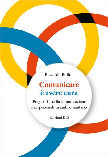 Comunicare è avere cura. Pragmatica della comunicazione interpersonale in ambito sanitario - Riccardo Ruffoli - Libro Edizioni ETS 2026, Compendium academicum | Libraccio.it