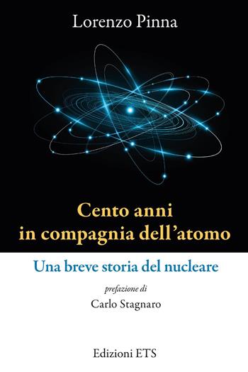 Cento anni in compagnia dell'atomo. Una breve storia del nucleare - Lorenzo Pinna - Libro Edizioni ETS 2026 | Libraccio.it
