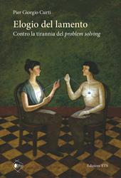 Elogio del lamento. Contro la tirannia del problem solving