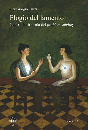 Elogio del lamento. Contro la tirannia del problem solving - Pier Giorgio Curti - Libro Edizioni ETS 2026, Obliqui | Libraccio.it