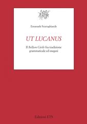 Ut Lucanus. Il «Bellum Civile» fra tradizione grammaticale ed esegesi