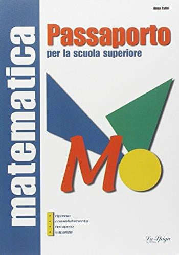 Matematica. Passaporto per la Scuola media superiore - Anna Calvi - Libro La Spiga Edizioni 2003 | Libraccio.it