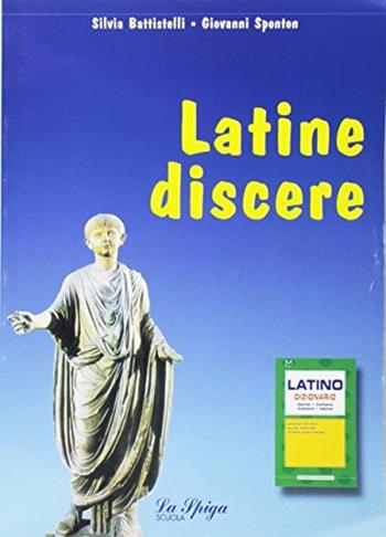 Latine discere. Con dizionario di latino. - Silvia Battistelli, SPONTON GIOVANNI - Libro La Spiga Edizioni 2004 | Libraccio.it