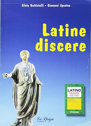Latine discere. Con dizionario di latino. Per le Scuole superiori - Silvia Battistelli, SPONTON GIOVANNI - Libro La Spiga Edizioni 2004 | Libraccio.it